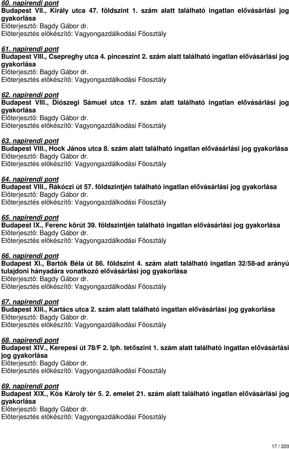 napirendi pont Budapest VIII., Hock János utca 8. szám alatt található ingatlan elővásárlási jog gyakorlása 64. napirendi pont Budapest VIII., Rákóczi út 57.