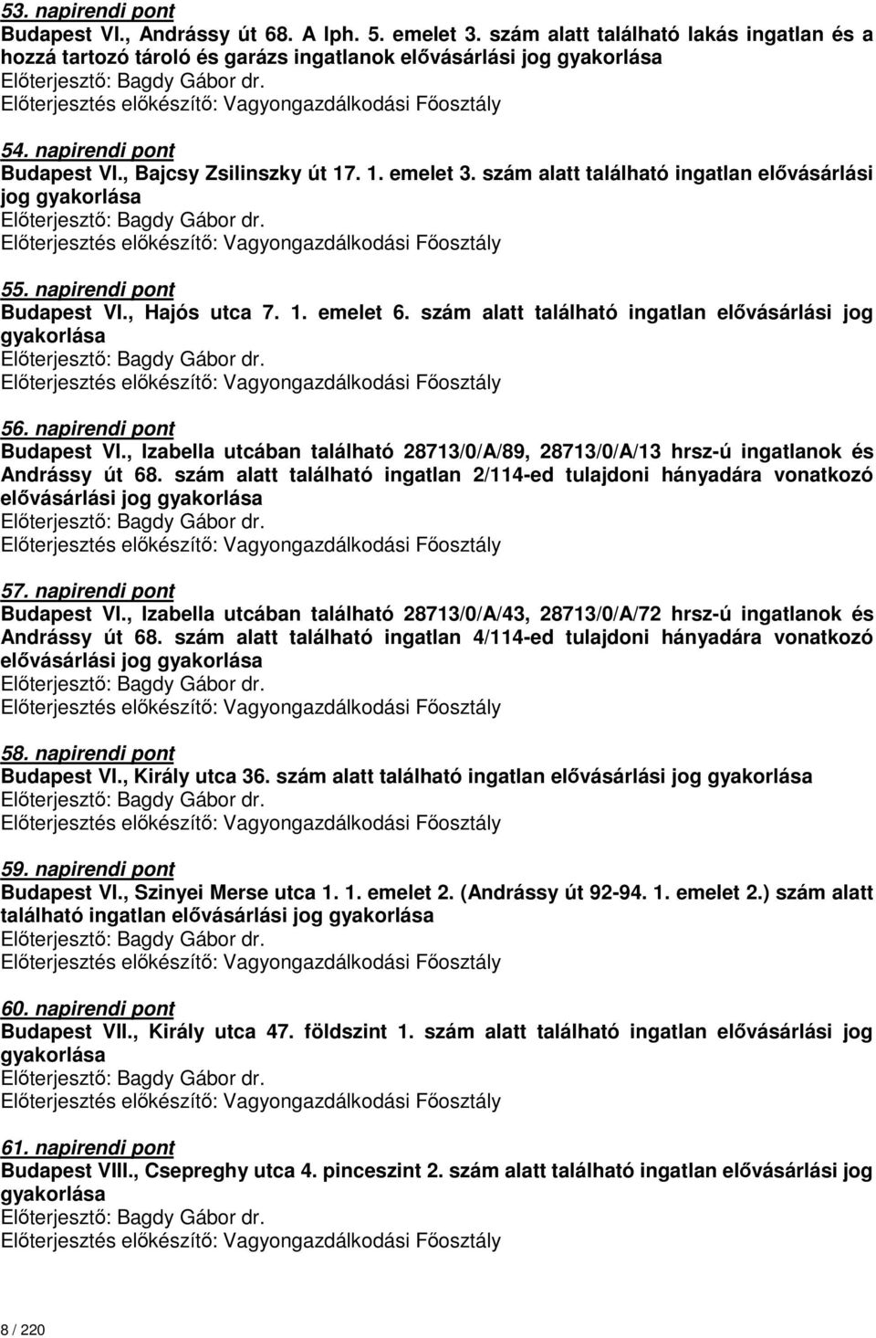 szám alatt található ingatlan elővásárlási jog gyakorlása 56. napirendi pont Budapest VI., Izabella utcában található 28713/0/A/89, 28713/0/A/13 hrsz-ú ingatlanok és Andrássy út 68.