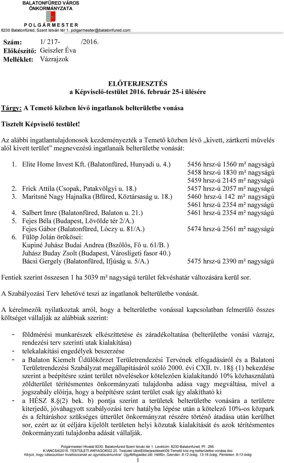 Az alábbi ingatlantulajdonosok kezdeményezték a Temető közben lévő kivett, zártkerti művelés alól kivett terület megnevezésű ingatlanaik belterületbe vonását: 1. Elite Home Invest Kft.