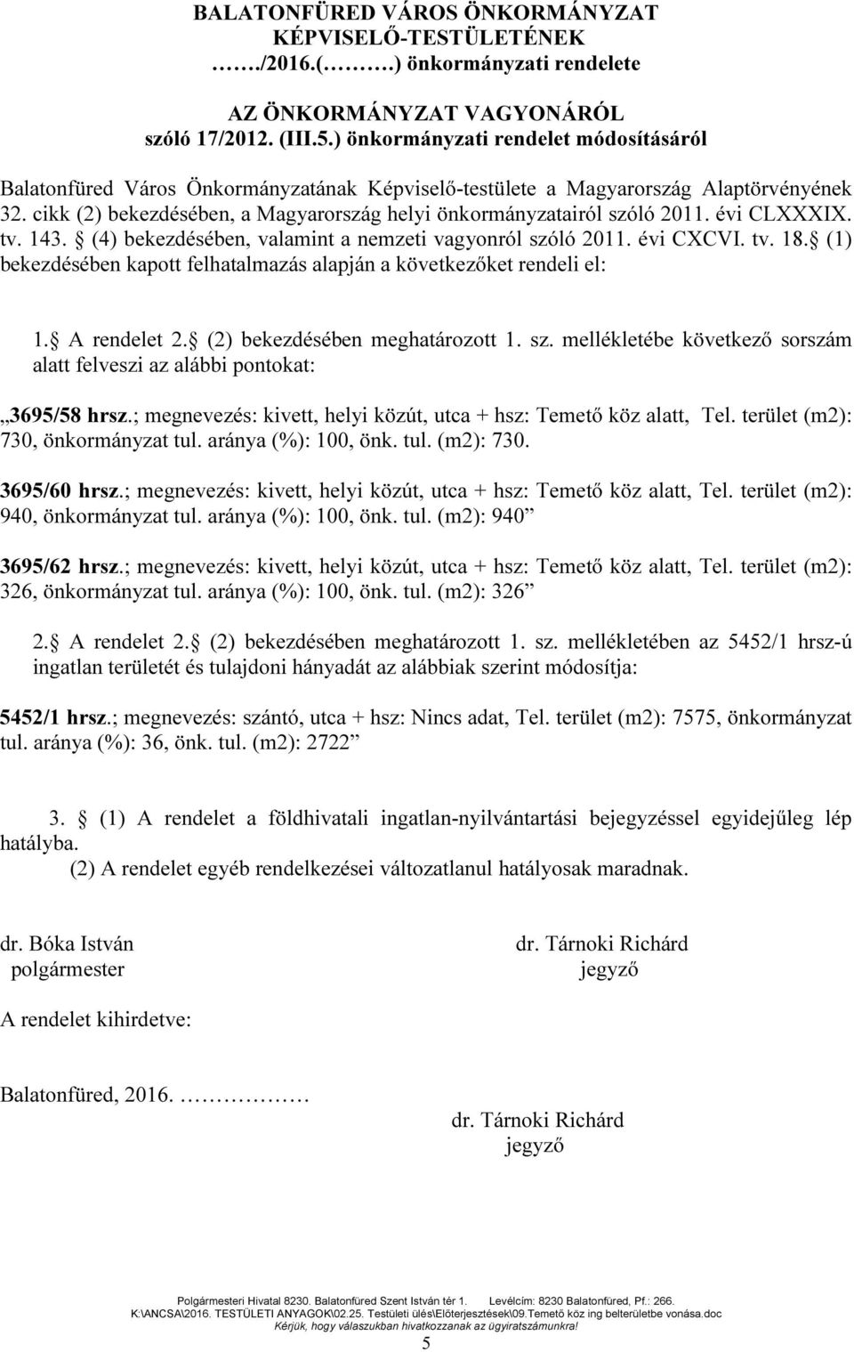 cikk (2) bekezdésében, a Magyarország helyi önkormányzatairól szóló 2011. évi CLXXXIX. tv. 143. (4) bekezdésében, valamint a nemzeti vagyonról szóló 2011. évi CXCVI. tv. 18.