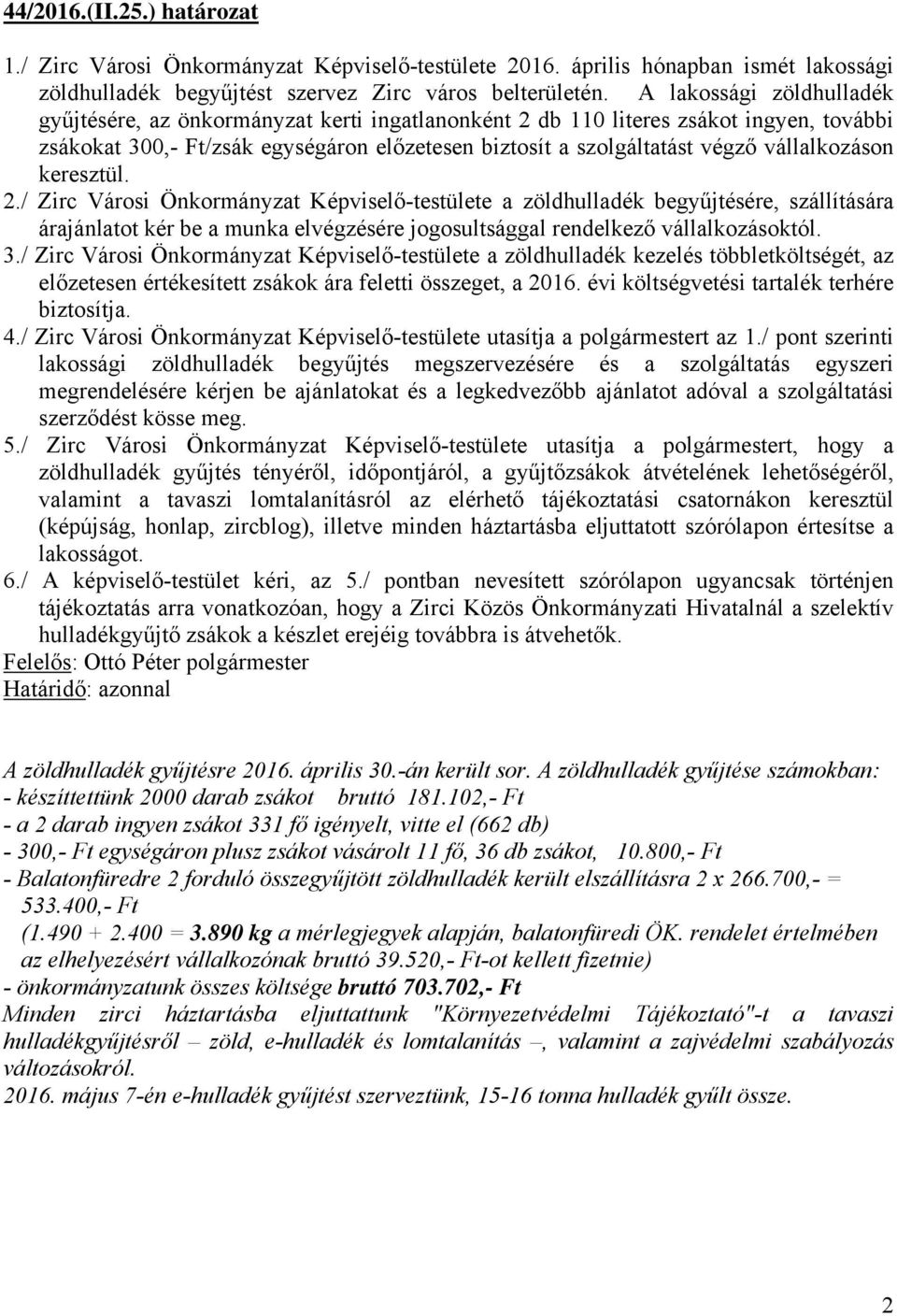 vállalkozáson keresztül. 2./ Zirc Városi Önkormányzat Képviselő-testülete a zöldhulladék begyűjtésére, szállítására árajánlatot kér be a munka elvégzésére jogosultsággal rendelkező vállalkozásoktól.