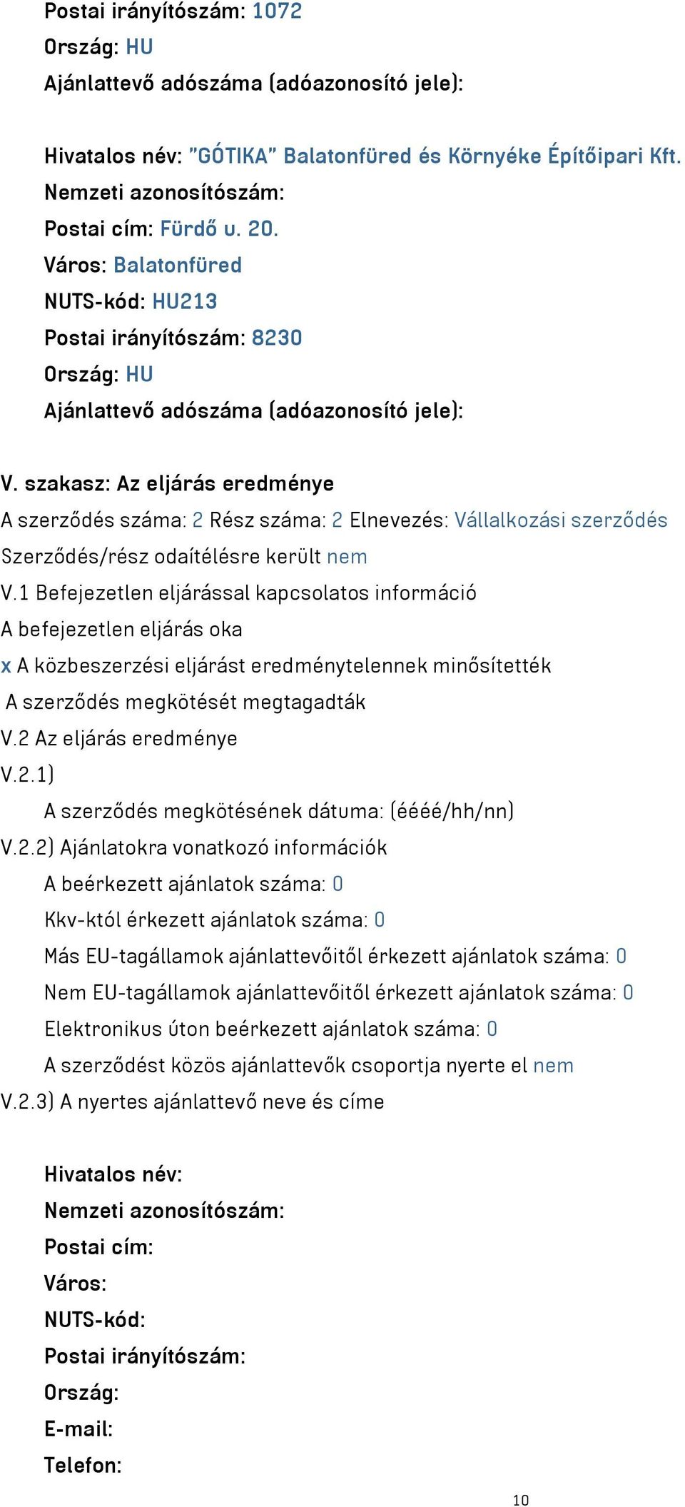 szakasz: Az eljárás eredménye A szerződés száma: 2 Rész száma: 2 Elnevezés: Vállalkozási szerződés Szerződés/rész odaítélésre került nem V.