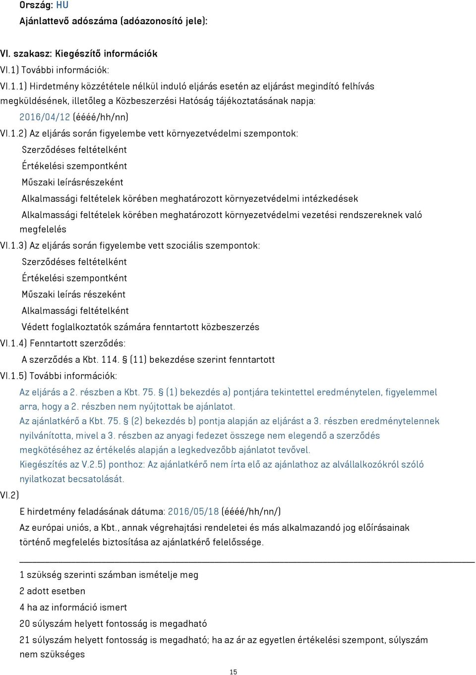 1) Hirdetmény közzététele nélkül induló eljárás esetén az eljárást megindító felhívás megküldésének, illetőleg a Közbeszerzési Hatóság tájékoztatásának napja: 2016/04/12 (éééé/hh/nn) VI.1.2) Az