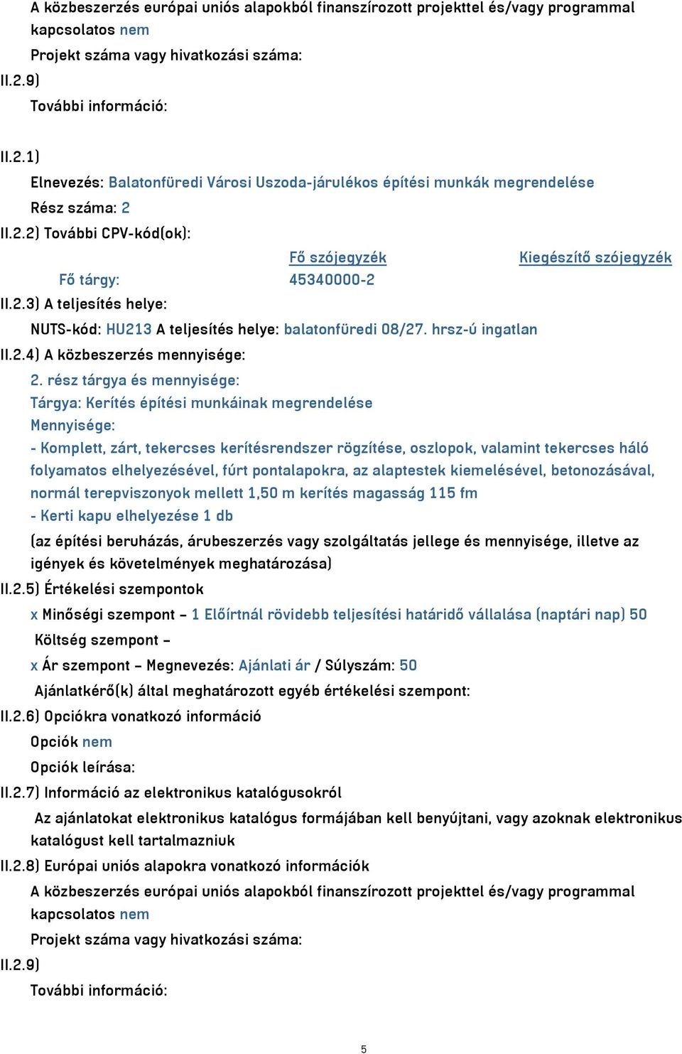 2.3) A teljesítés helye: NUTS-kód: HU213 A teljesítés helye: balatonfüredi 08/27. hrsz-ú ingatlan II.2.4) A közbeszerzés mennyisége: 2.