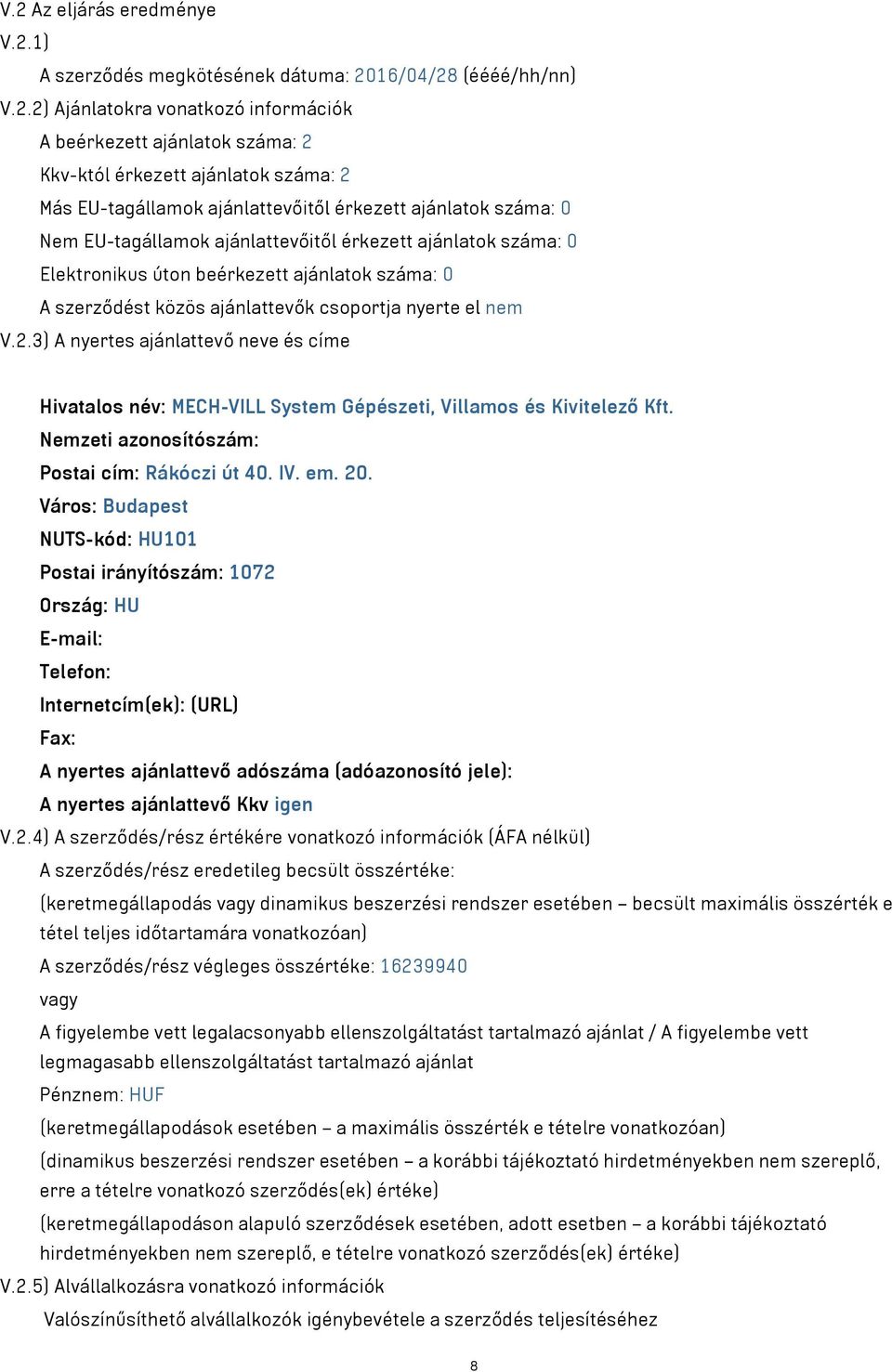 ajánlattevők csoportja nyerte el nem V.2.3) A nyertes ajánlattevő neve és címe Hivatalos név: MECH-VILL System Gépészeti, Villamos és Kivitelező Kft. Postai cím: Rákóczi út 40. IV. em. 20.