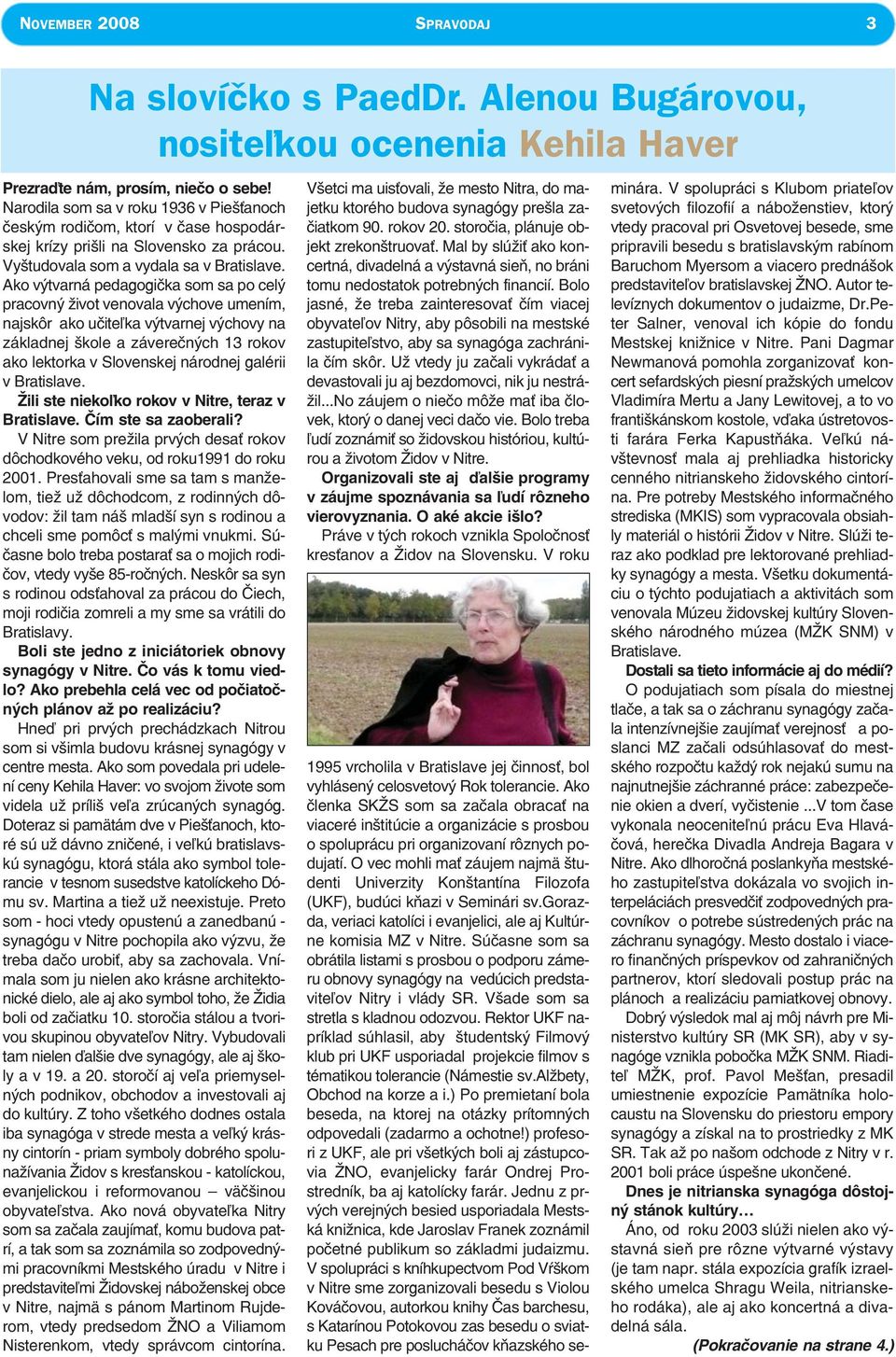Ako výtvarná pedagogička som sa po celý pracovný život venovala výchove umením, najskôr ako učiteľka výtvarnej výchovy na základnej škole a záverečných 13 rokov ako lektorka v Slovenskej národnej