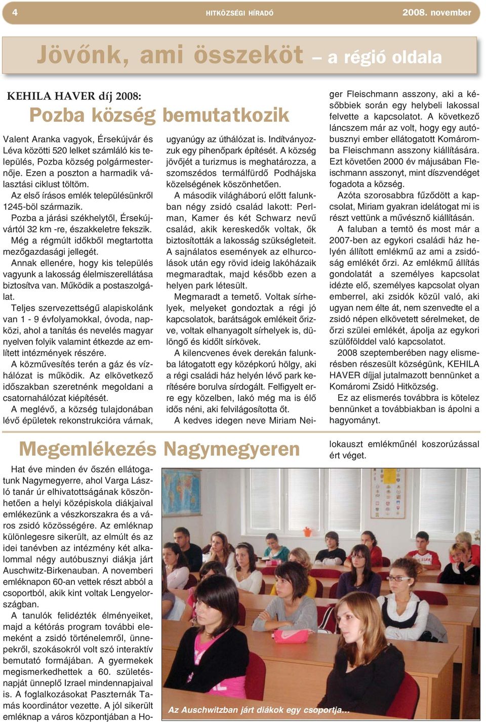 polgármesternője. Ezen a poszton a harmadik választási ciklust töltöm. Az első írásos emlék településünkről 1245-böl származik.