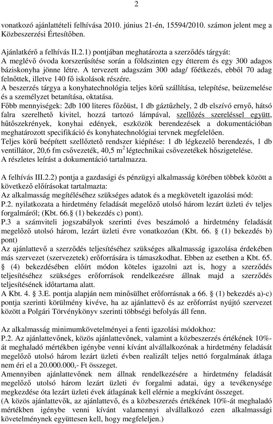 A beszerzés tárgya a konyhatechnológia teljes körű szállítása, telepítése, beüzemelése és a személyzet betanítása, oktatása.