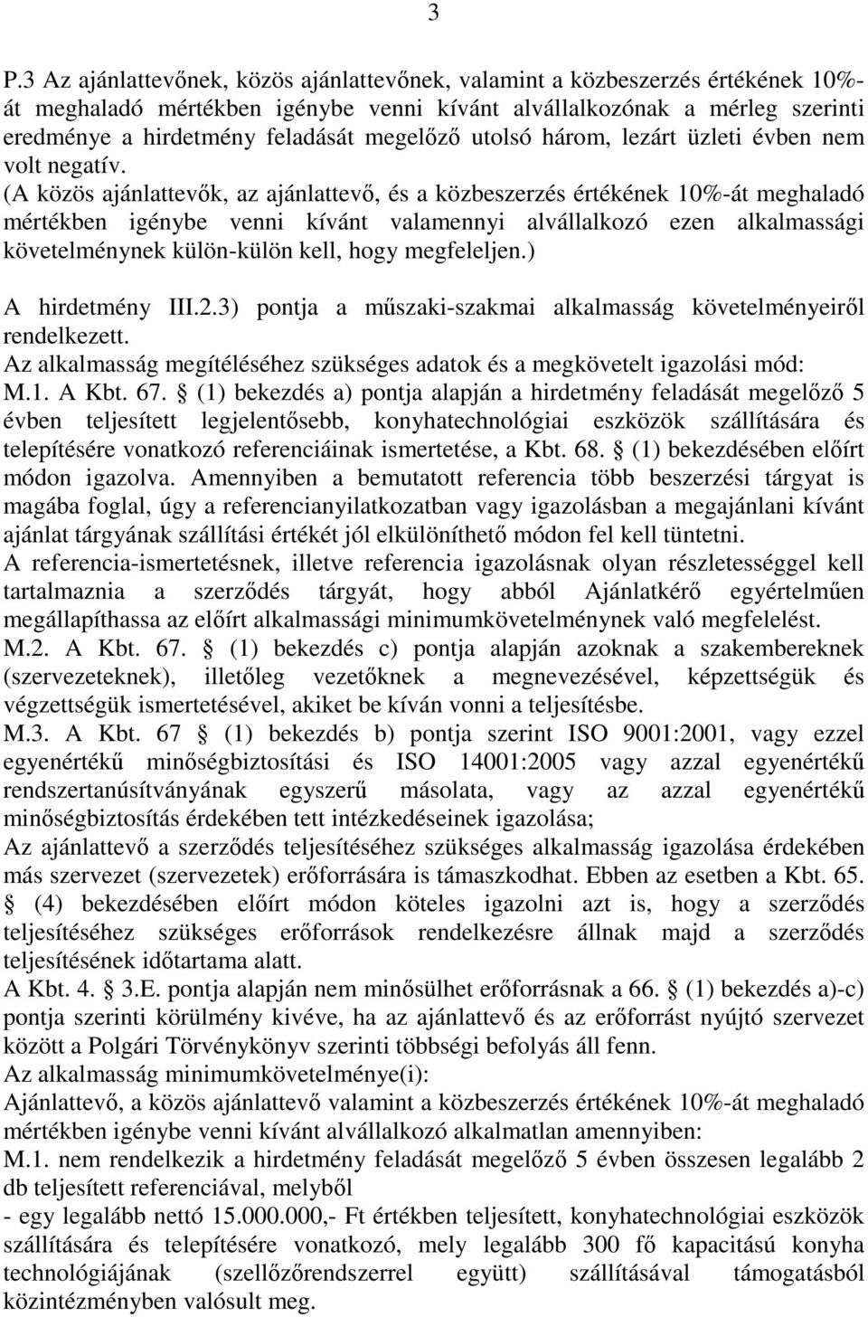 (A közös ajánlattevők, az ajánlattevő, és a közbeszerzés értékének 10%-át meghaladó mértékben igénybe venni kívánt valamennyi alvállalkozó ezen alkalmassági követelménynek külön-külön kell, hogy