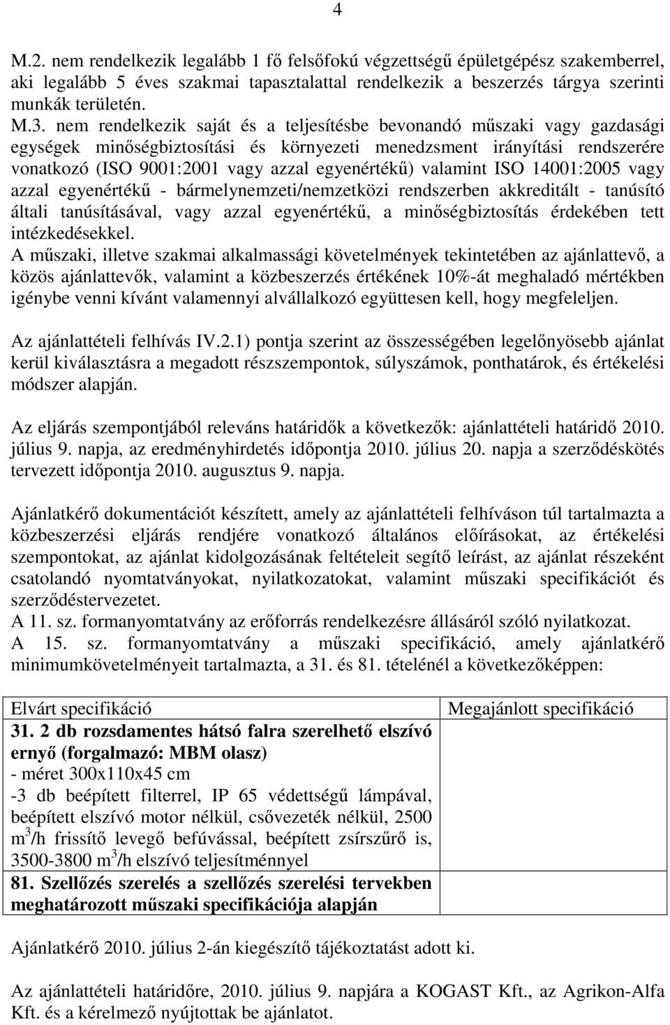 valamint ISO 14001:2005 vagy azzal egyenértékű - bármelynemzeti/nemzetközi rendszerben akkreditált - tanúsító általi tanúsításával, vagy azzal egyenértékű, a minőségbiztosítás érdekében tett