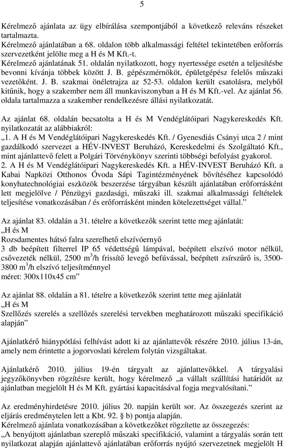 oldalán nyilatkozott, hogy nyertessége esetén a teljesítésbe bevonni kívánja többek között J. B. gépészmérnököt, épületgépész felelős műszaki vezetőként. J. B. szakmai önéletrajza az 52-53.