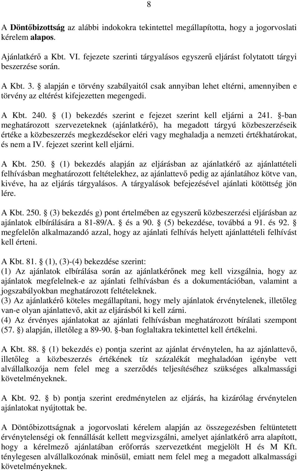 alapján e törvény szabályaitól csak annyiban lehet eltérni, amennyiben e törvény az eltérést kifejezetten megengedi. A Kbt. 240. (1) bekezdés szerint e fejezet szerint kell eljárni a 241.