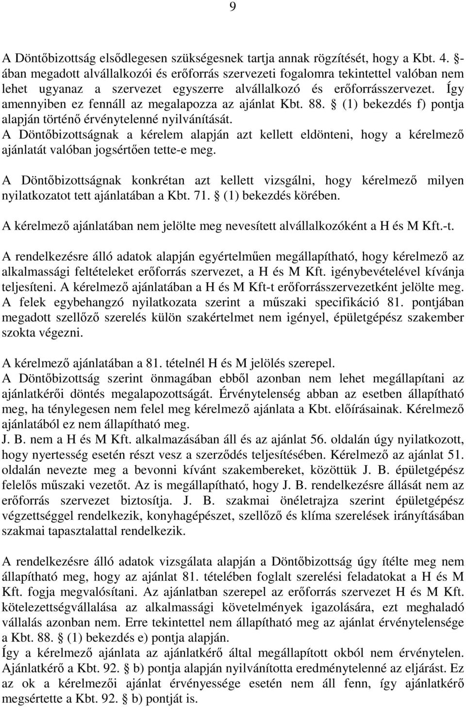 Így amennyiben ez fennáll az megalapozza az ajánlat Kbt. 88. (1) bekezdés f) pontja alapján történő érvénytelenné nyilvánítását.