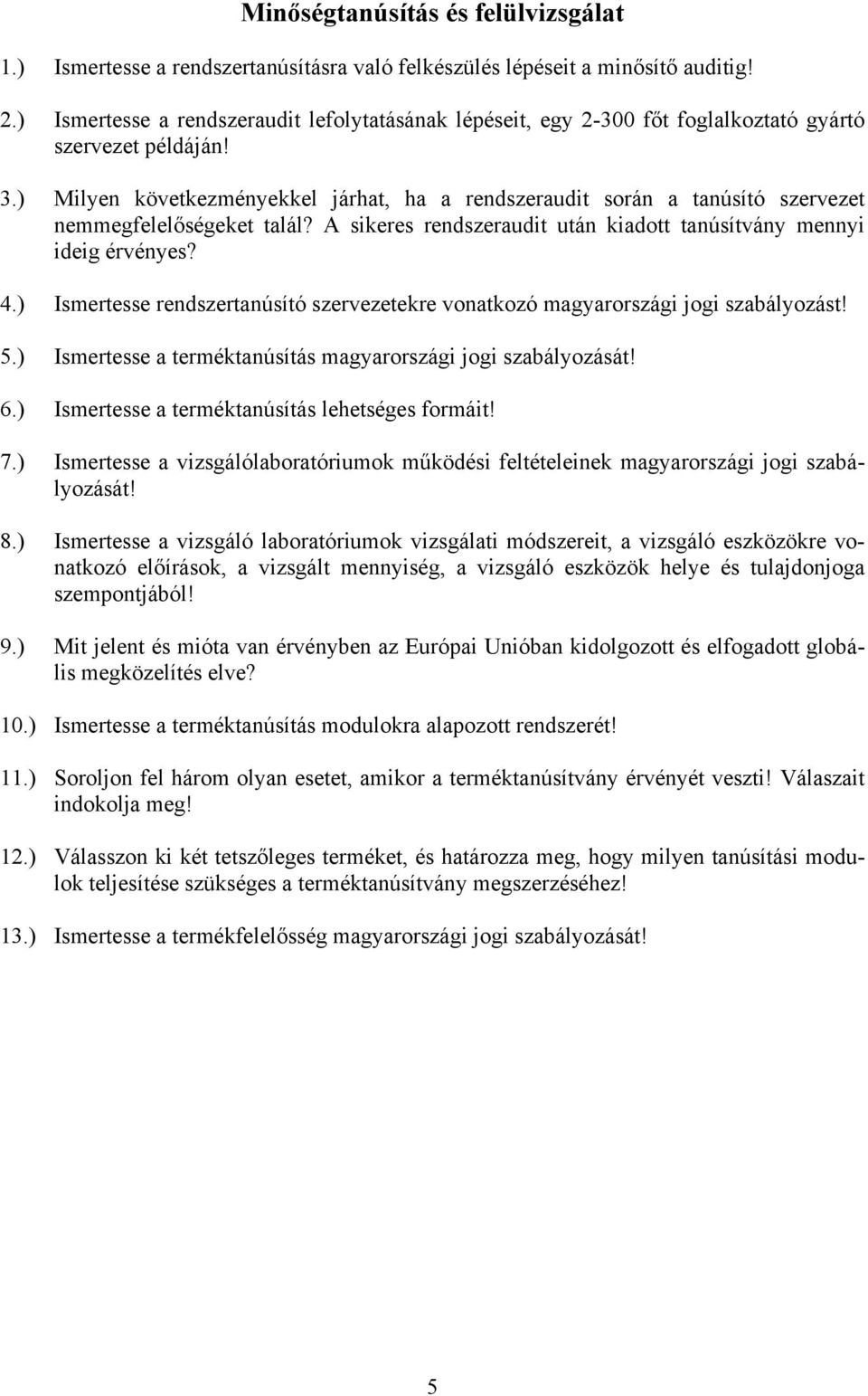 ) Milyen következményekkel járhat, ha a rendszeraudit során a tanúsító szervezet nemmegfelelőségeket talál? A sikeres rendszeraudit után kiadott tanúsítvány mennyi ideig érvényes? 4.