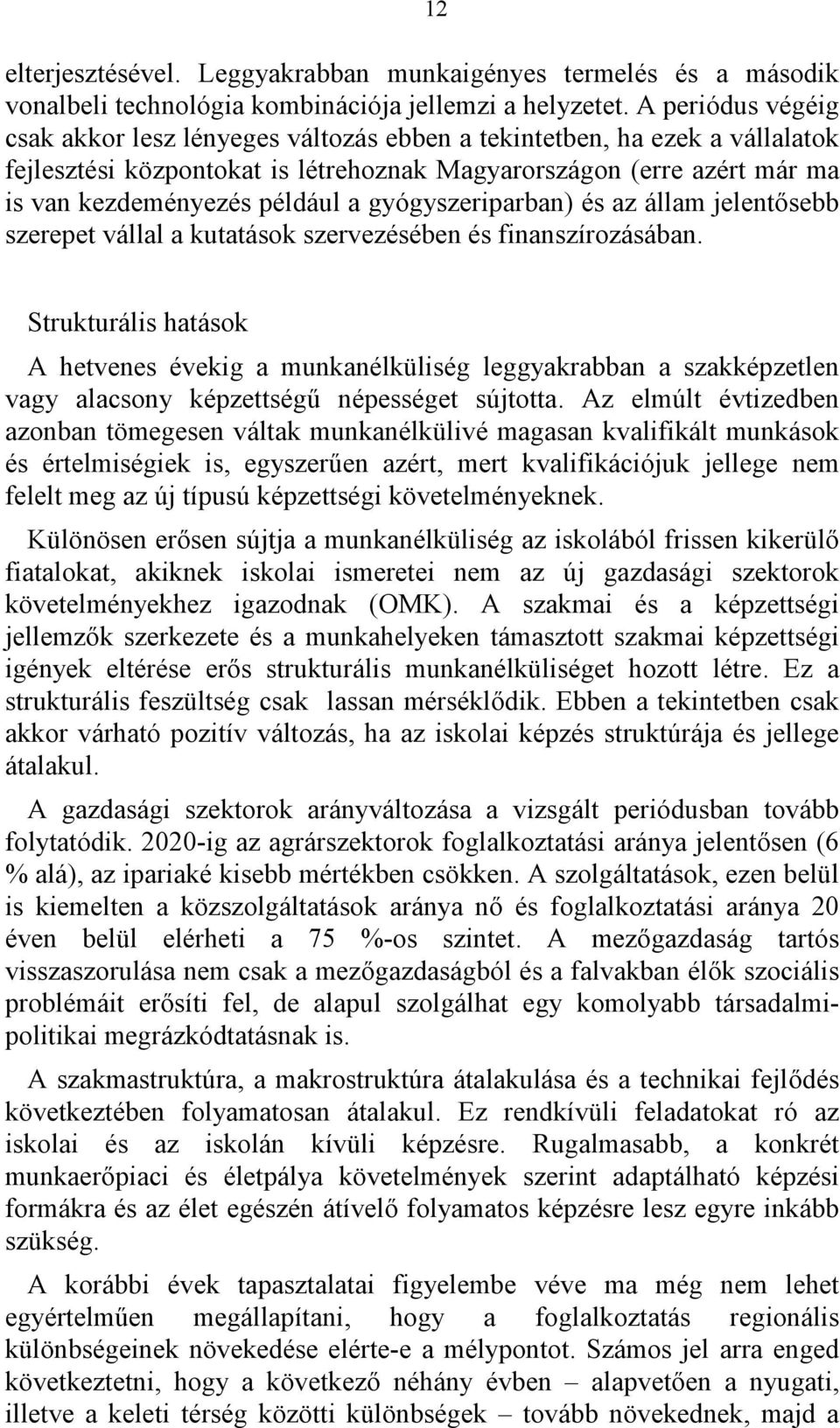 gyógyszeriparban) és az állam jelentősebb szerepet vállal a kutatások szervezésében és finanszírozásában.