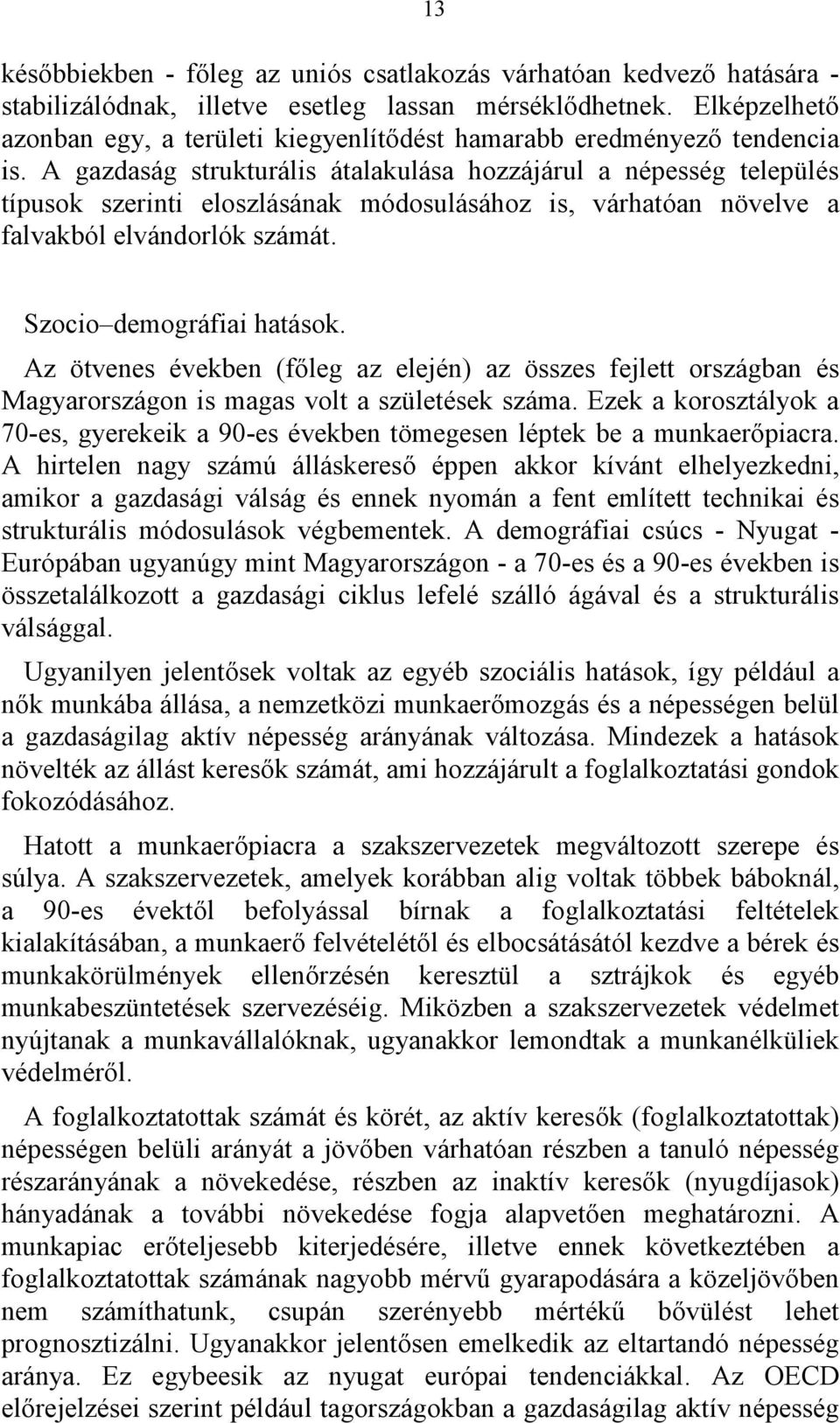 A gazdaság strukturális átalakulása hozzájárul a népesség település típusok szerinti eloszlásának módosulásához is, várhatóan növelve a falvakból elvándorlók számát. Szocio demográfiai hatások.