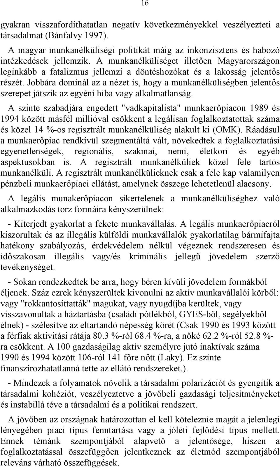 Jobbára dominál az a nézet is, hogy a munkanélküliségben jelentős szerepet játszik az egyéni hiba vagy alkalmatlanság.