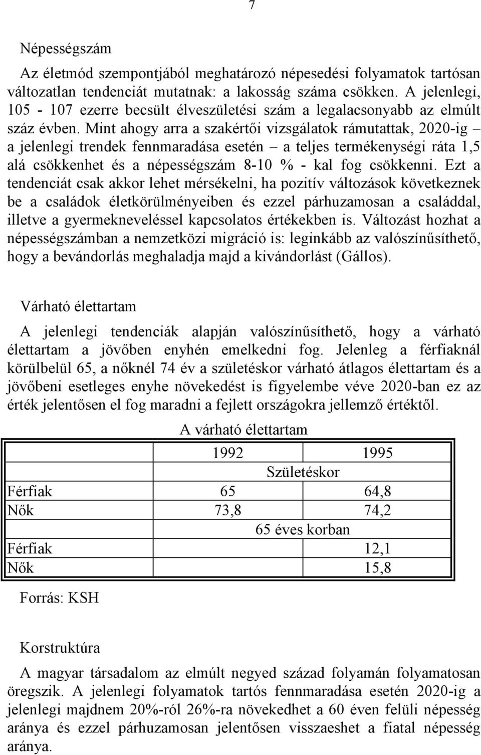 Mint ahogy arra a szakértői vizsgálatok rámutattak, 2020-ig a jelenlegi trendek fennmaradása esetén a teljes termékenységi ráta 1,5 alá csökkenhet és a népességszám 8-10 % - kal fog csökkenni.