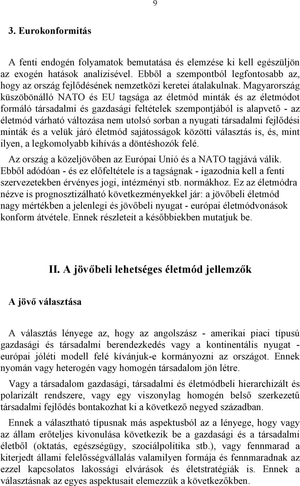 Magyarország küszöbönálló NATO és EU tagsága az életmód minták és az életmódot formáló társadalmi és gazdasági feltételek szempontjából is alapvető - az életmód várható változása nem utolsó sorban a