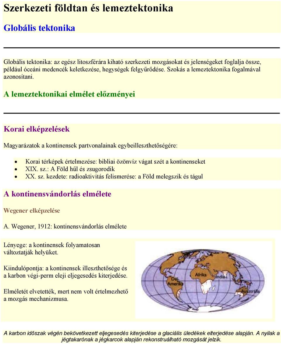 A lemeztektonikai elmélet előzményei Korai elképzelések Magyarázatok a kontinensek partvonalainak egybeilleszthetőségére: Korai térképek értelmezése: bibliai özönvíz vágat szét a kontinenseket XIX.