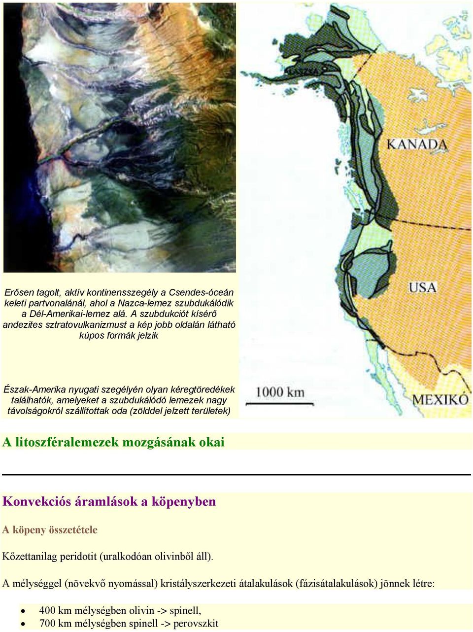 szubdukálódó lemezek nagy távolságokról szállítottak oda (zölddel jelzett területek) A litoszféralemezek mozgásának okai Konvekciós áramlások a köpenyben A köpeny összetétele