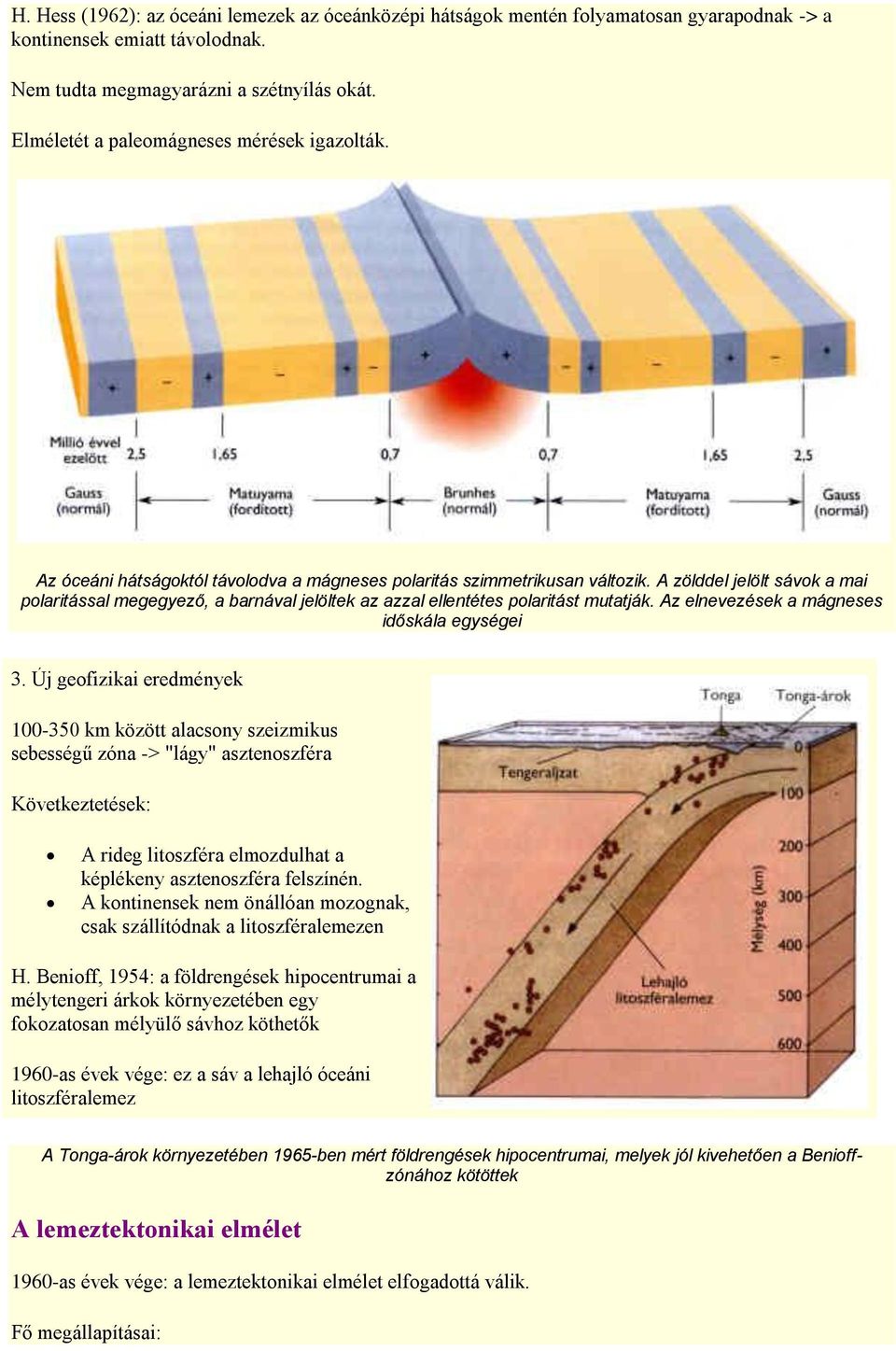 A zölddel jelölt sávok a mai polaritással megegyező, a barnával jelöltek az azzal ellentétes polaritást mutatják. Az elnevezések a mágneses időskála egységei 3.