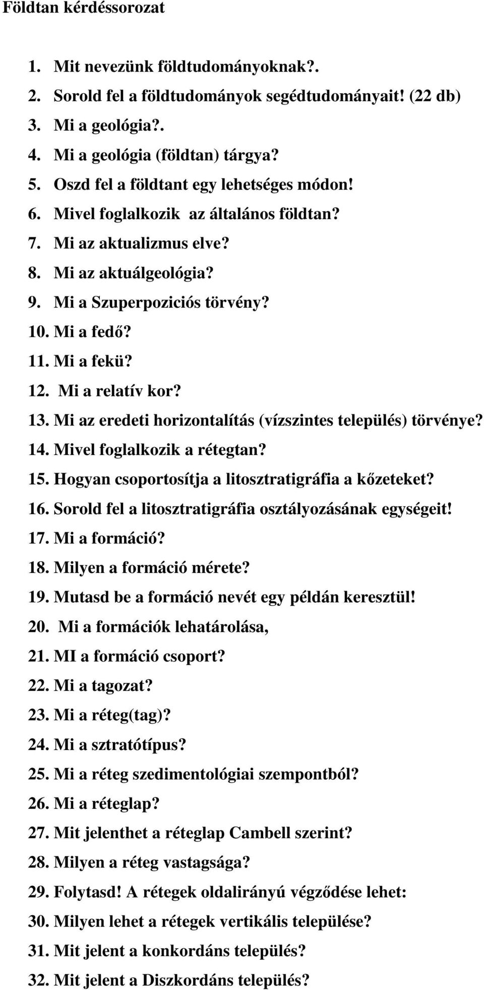 12. Mi a relatív kor? 13. Mi az eredeti horizontalítás (vízszintes település) törvénye? 14. Mivel foglalkozik a rétegtan? 15. Hogyan csoportosítja a litosztratigráfia a kőzeteket? 16.