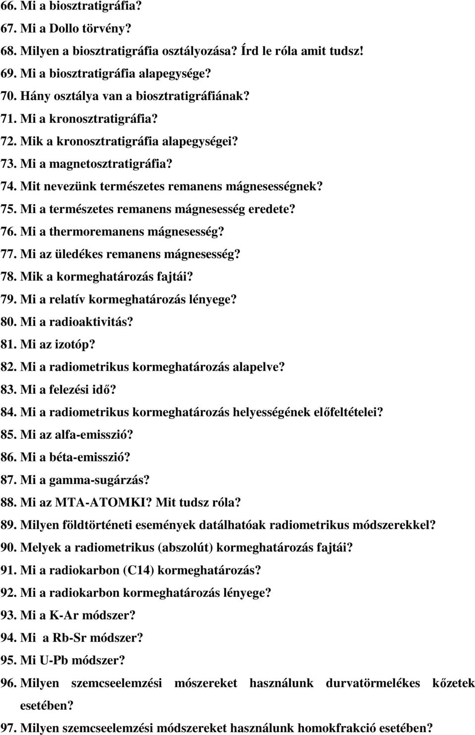 75. Mi a természetes remanens mágnesesség eredete? 76. Mi a thermoremanens mágnesesség? 77. Mi az üledékes remanens mágnesesség? 78. Mik a kormeghatározás fajtái? 79.