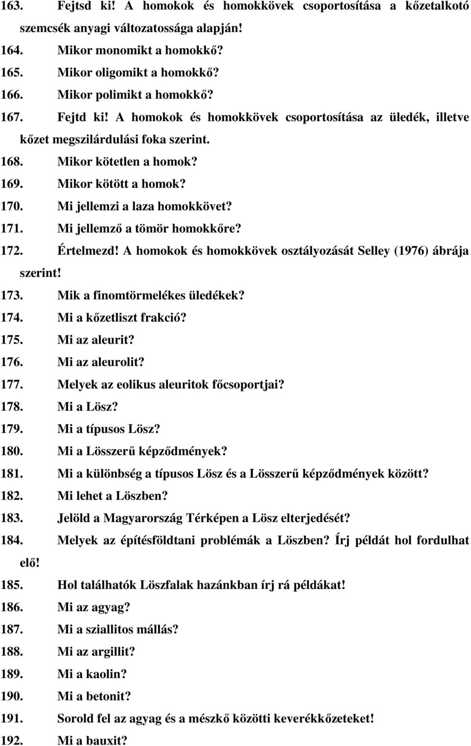 Mi jellemzi a laza homokkövet? 171. Mi jellemző a tömör homokkőre? 172. Értelmezd! A homokok és homokkövek osztályozását Selley (1976) ábrája szerint! 173. Mik a finomtörmelékes üledékek? 174.