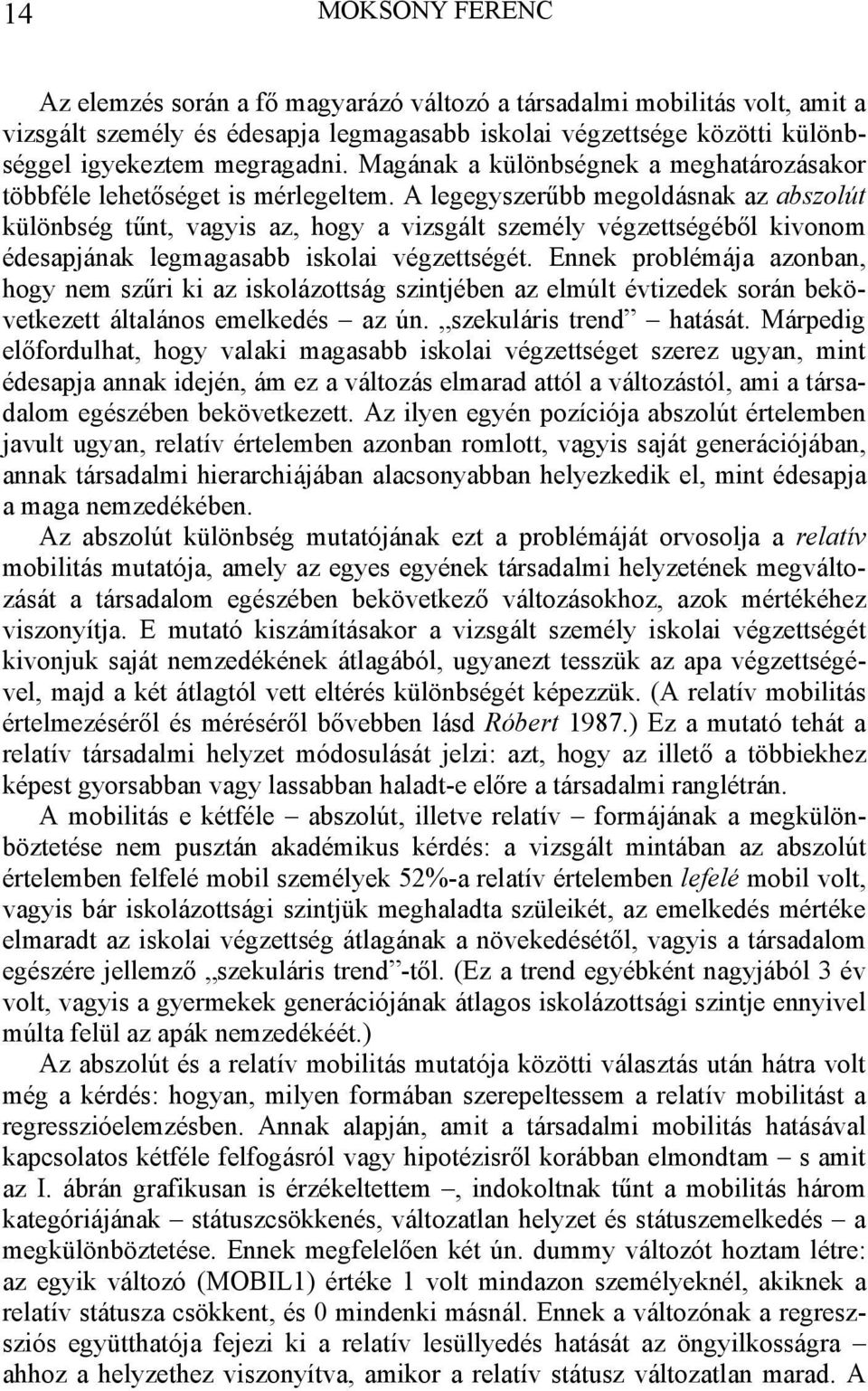 A legegyszerűbb megoldásnak az abszolút különbség tűnt, vagyis az, hogy a vizsgált személy végzettségéből kivonom édesapjának legmagasabb iskolai végzettségét.