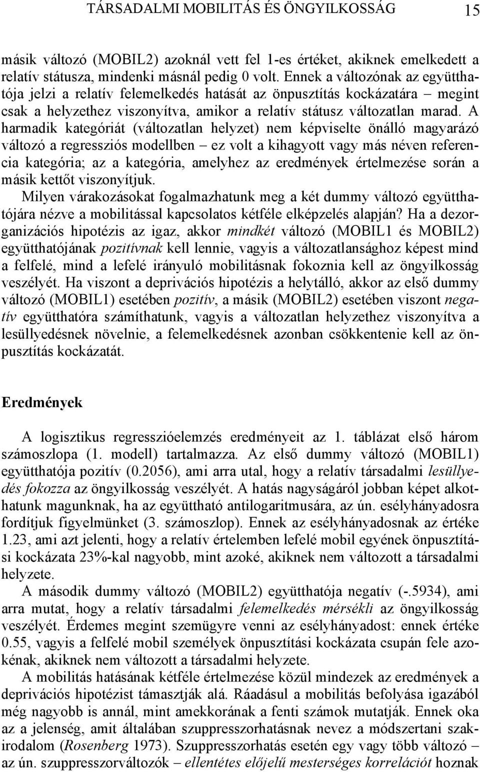 A harmadik kategóriát (változatlan helyzet) nem képviselte önálló magyarázó változó a regressziós modellben ez volt a kihagyott vagy más néven referencia kategória; az a kategória, amelyhez az