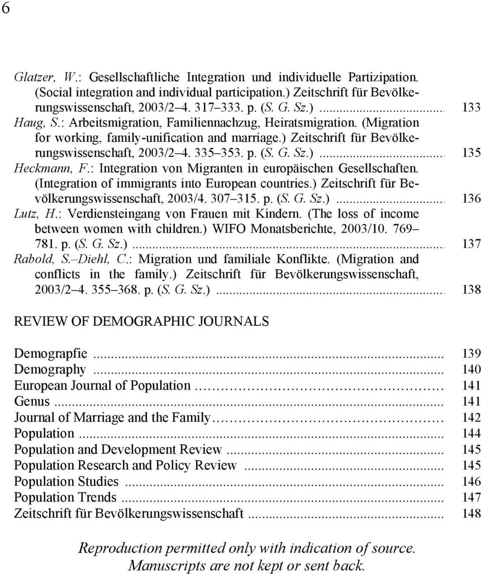 Sz.)... 135 Heckmann, F.: Integration von Migranten in europäischen Gesellschaften. (Integration of immigrants into European countries.) Zeitschrift für Bevölkerungswissenschaft, 2003/4. 307 315. p.