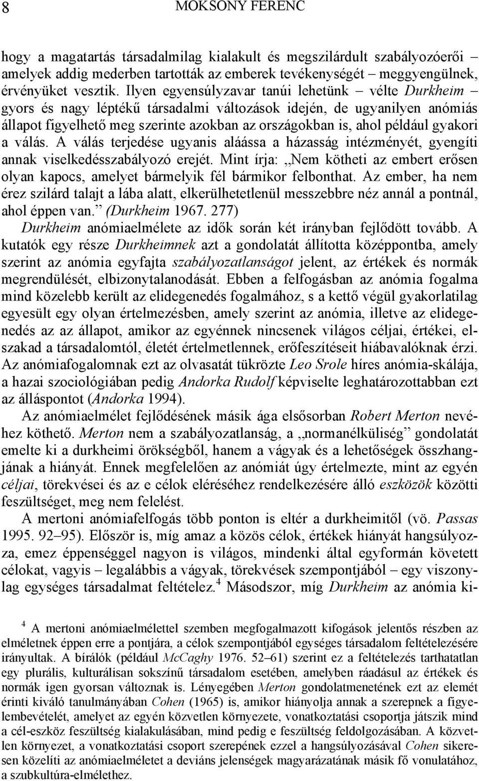 gyakori a válás. A válás terjedése ugyanis aláássa a házasság intézményét, gyengíti annak viselkedésszabályozó erejét.