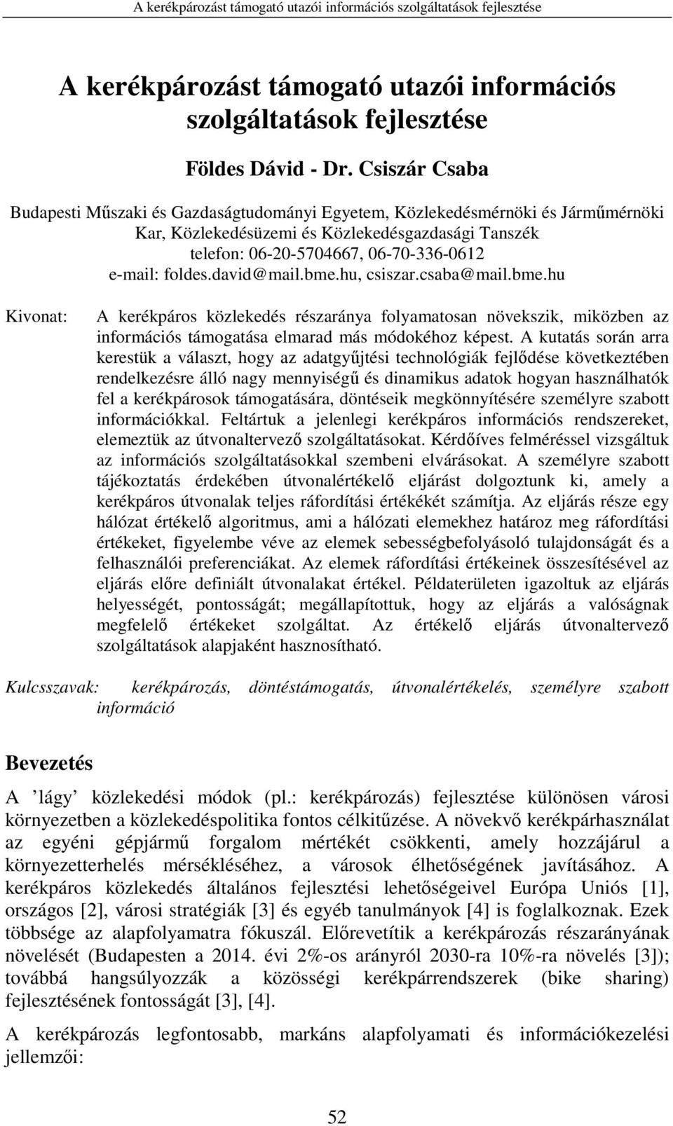 foldes.david@mail.bme.hu, csiszar.csaba@mail.bme.hu Kivonat: A kerékpáros közlekedés részaránya folyamatosan növekszik, miközben az információs támogatása elmarad más módokéhoz képest.