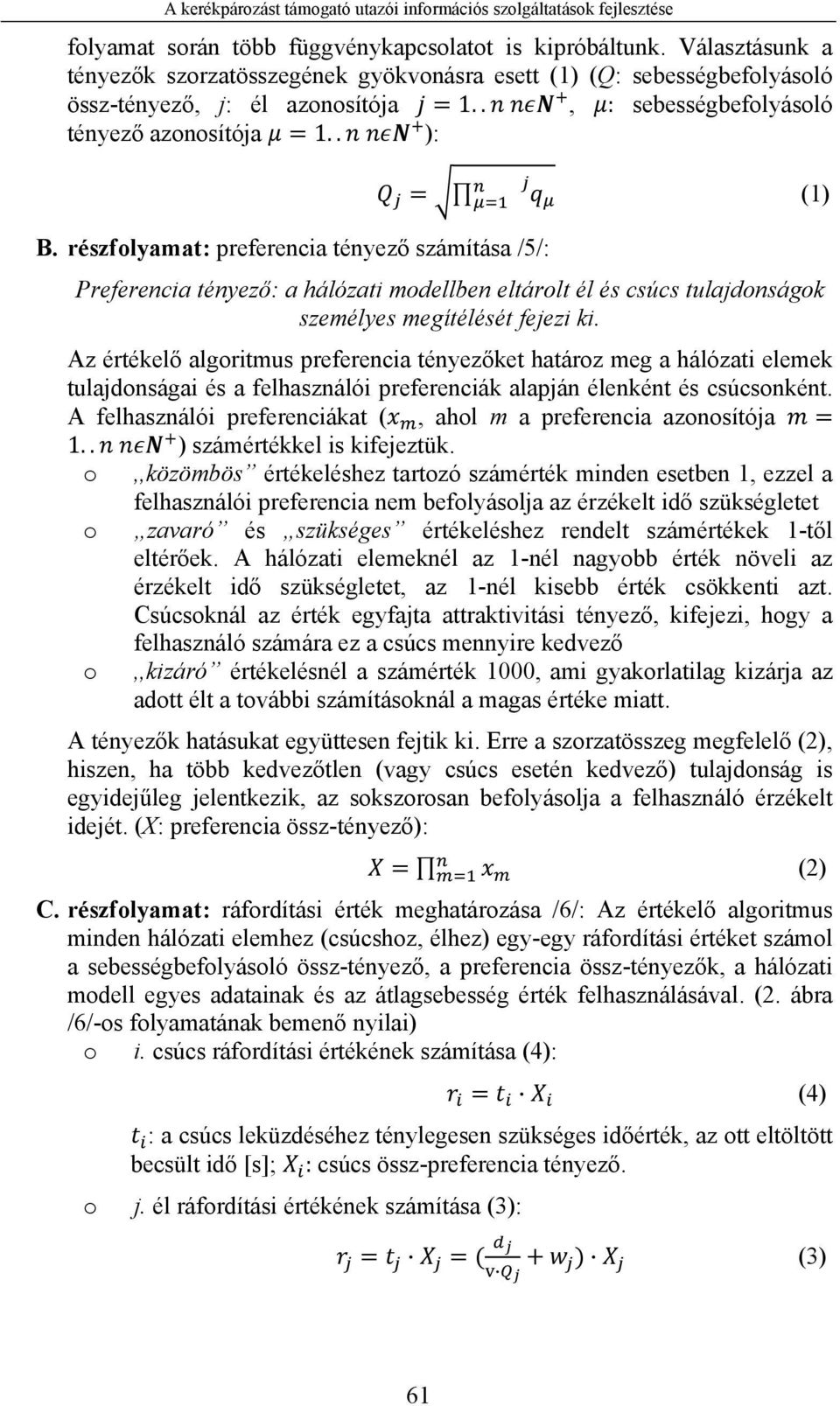részfolyamat: preferencia tényező számítása /5/: (1) Preferencia tényező: a hálózati modellben eltárolt él és csúcs tulajdonságok személyes megítélését fejezi ki.