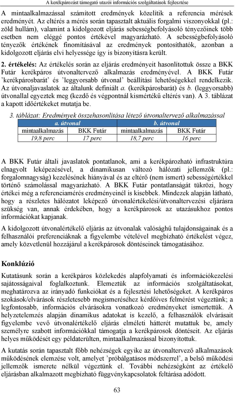 A sebességbefolyásoló tényezők értékének finomításával az eredmények pontosíthatók, azonban a kidolgozott eljárás elvi helyessége így is bizonyításra került. 2.