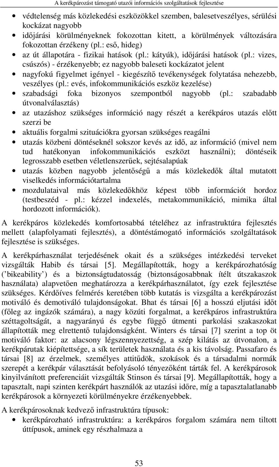 : vizes, csúszós) - érzékenyebb; ez nagyobb baleseti kockázatot jelent nagyfokú figyelmet igényel - kiegészítő tevékenységek folytatása nehezebb, veszélyes (pl.