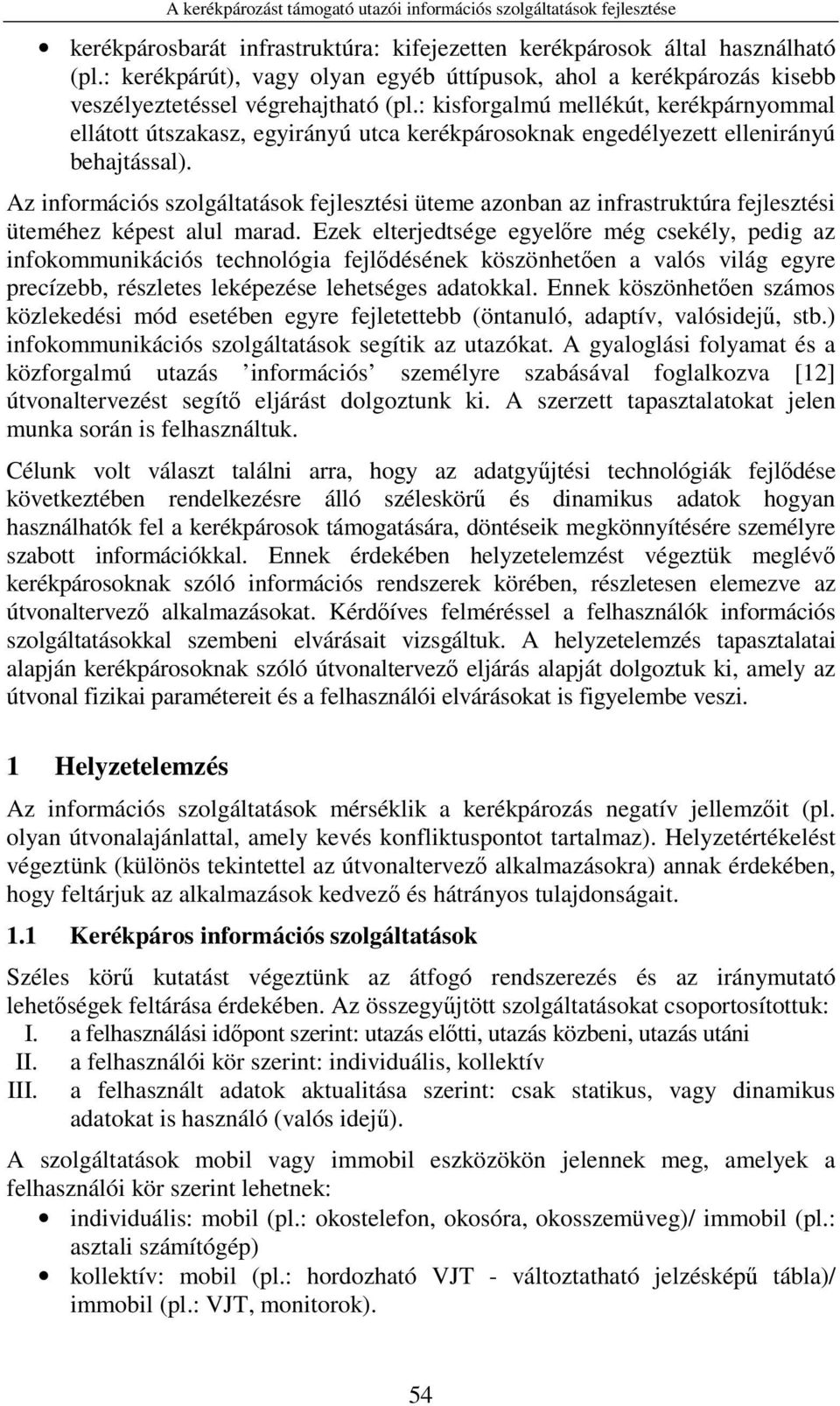 Az információs szolgáltatások fejlesztési üteme azonban az infrastruktúra fejlesztési üteméhez képest alul marad.