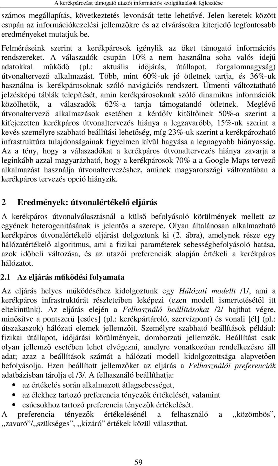 : aktuális időjárás, útállapot, forgalomnagyság) útvonaltervező alkalmazást. Több, mint 60%-uk jó ötletnek tartja, és 36%-uk használna is kerékpárosoknak szóló navigációs rendszert.