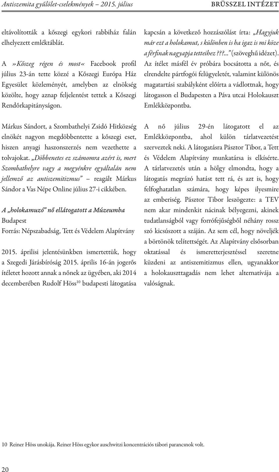 kapcsán a következő hozzászólást írta: Hagyjuk már ezt a holokamut, s különben is ha igaz is mi köze a férfinak nagyapja tetteihez???... (szöveghű idézet).