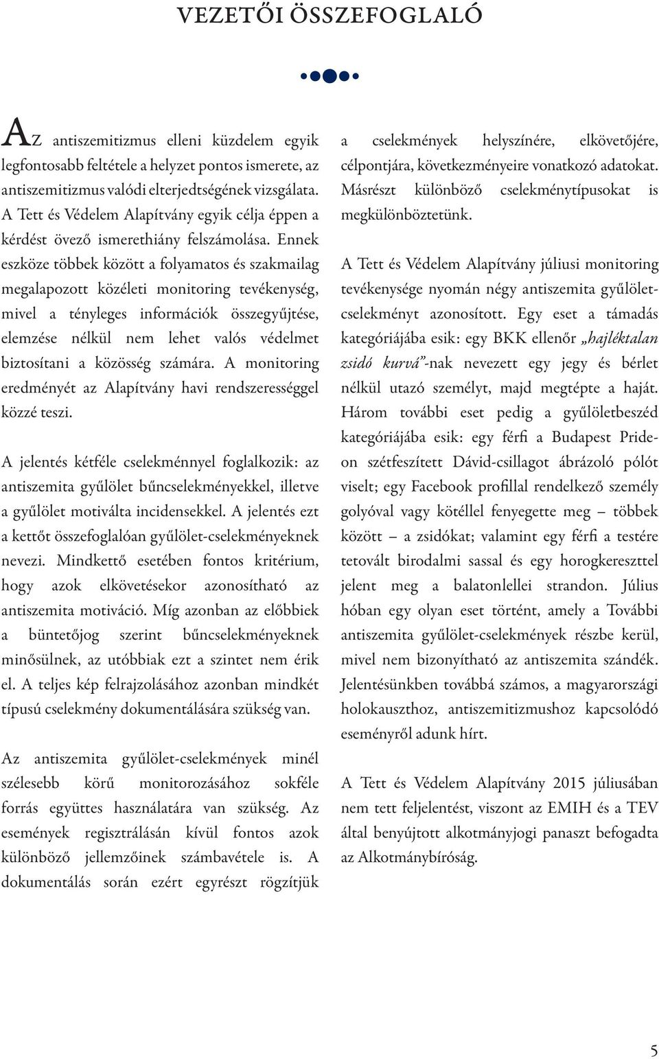 Ennek eszköze többek között a folyamatos és szakmailag megalapozott közéleti monitoring tevékenység, mivel a tényleges információk összegyűjtése, elemzése nélkül nem lehet valós védelmet biztosítani