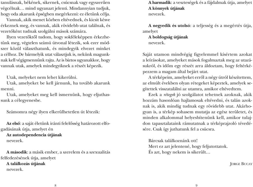 Ilyen vezetôktôl tudom, hogy sokféleképpen érkezhetünk meg, végtelen számú útvonal létezik, sok ezer módszer közül választhatunk, és mindegyik elvezet minket a célhoz.