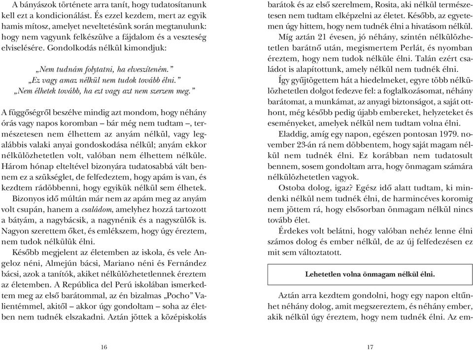 Gondolkodás nélkül kimondjuk: Nem tudnám folytatni, ha elveszíteném. Ez vagy amaz nélkül nem tudok tovább élni. Nem élhetek tovább, ha ezt vagy azt nem szerzem meg.