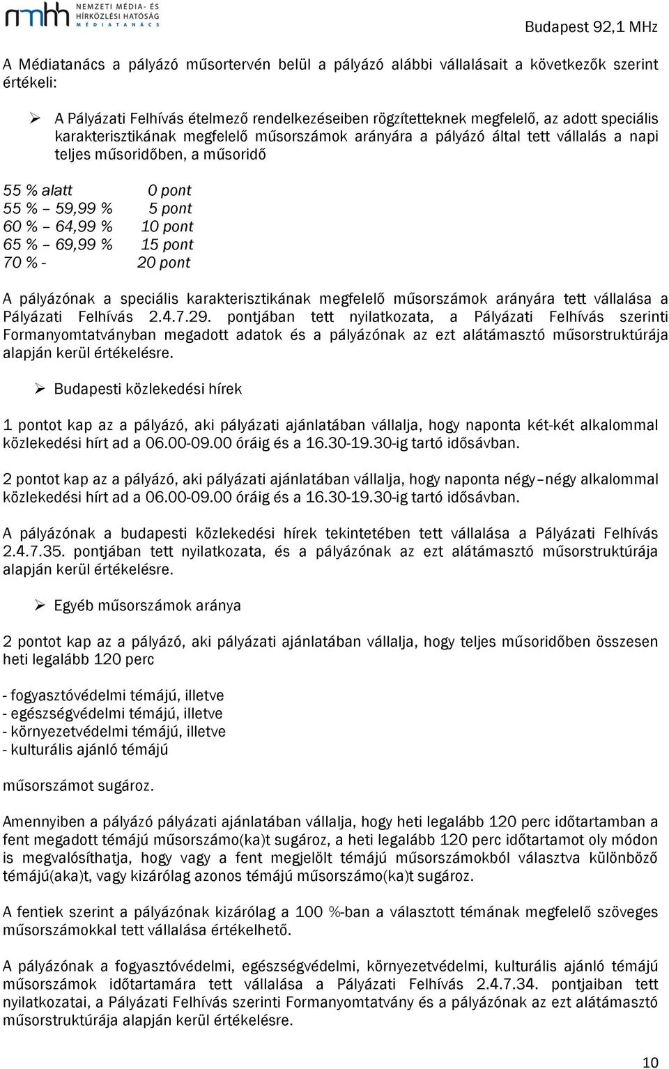 70 % - 20 pont A pályázónak a speciális karakterisztikának megfelelő műsorszámok arányára tett vállalása a Pályázati Felhívás 2.4.7.29.