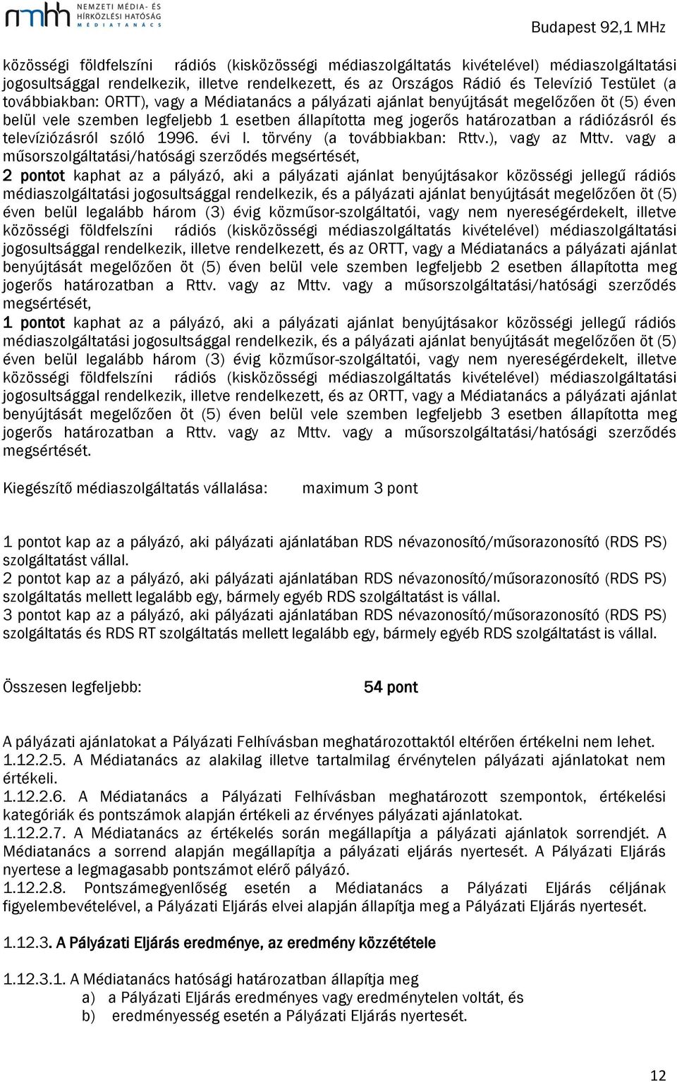 televíziózásról szóló 1996. évi I. törvény (a továbbiakban: Rttv.), vagy az Mttv.