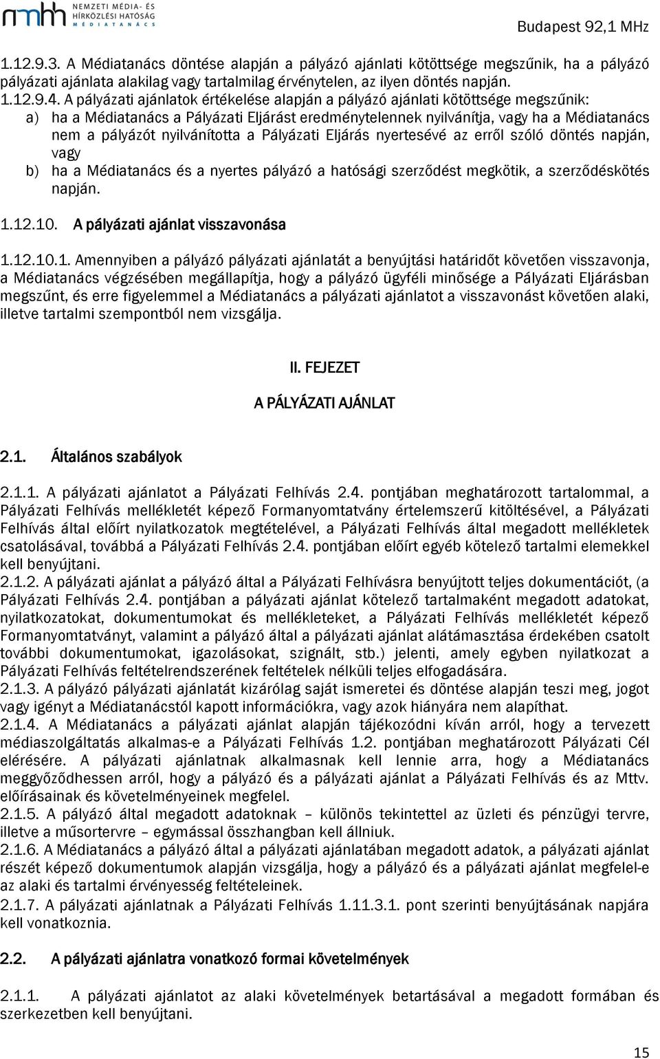 nyilvánította a Pályázati Eljárás nyertesévé az erről szóló döntés napján, vagy b) ha a Médiatanács és a nyertes pályázó a hatósági szerződést megkötik, a szerződéskötés napján. 1.12.10.