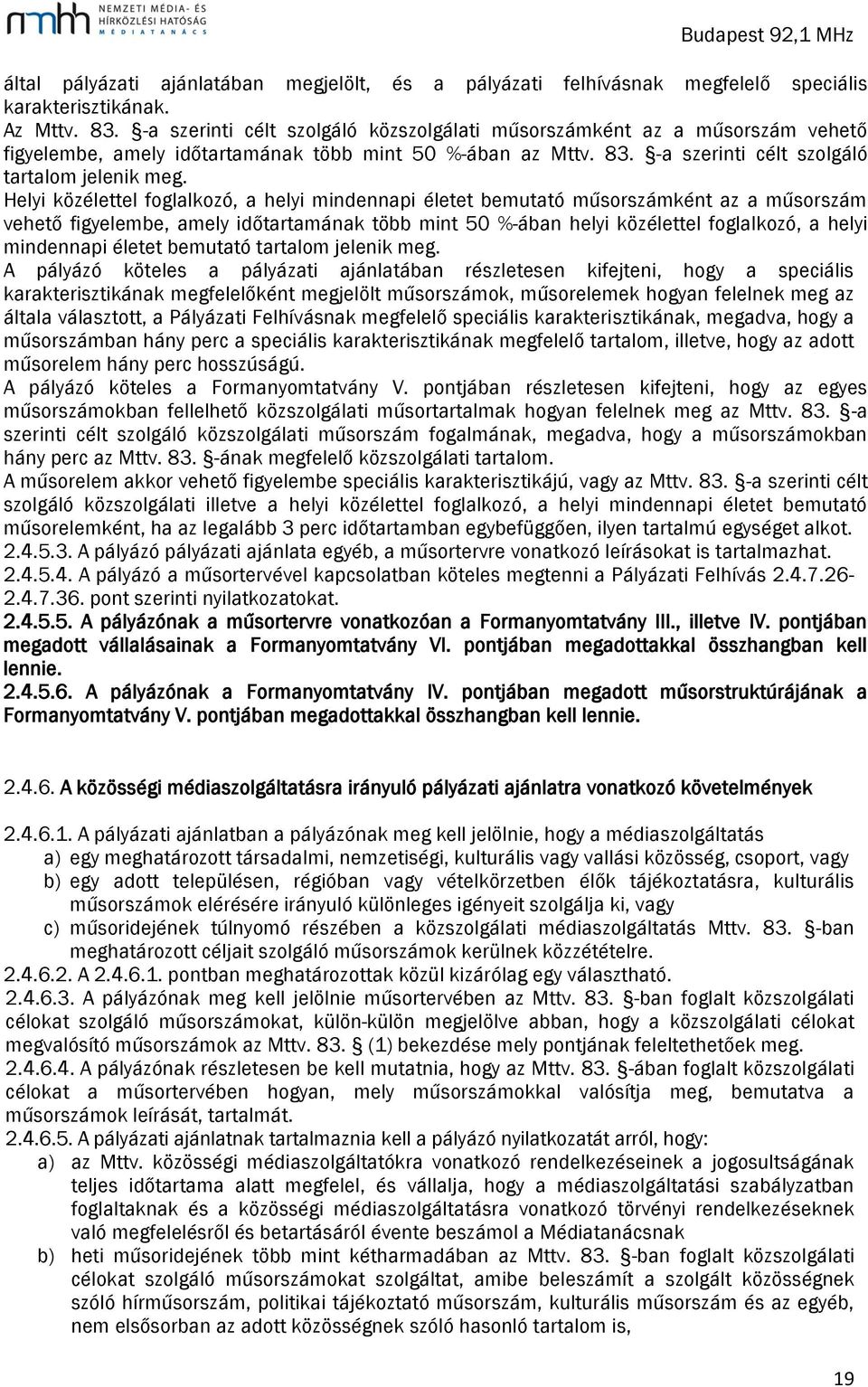 Helyi közélettel foglalkozó, a helyi mindennapi életet bemutató műsorszámként az a műsorszám vehető figyelembe, amely időtartamának több mint 50 %-ában helyi közélettel foglalkozó, a helyi mindennapi