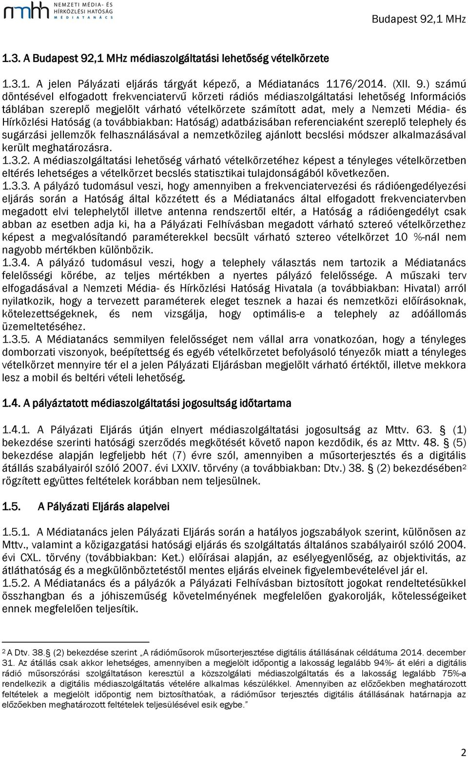 ) számú döntésével elfogadott frekvenciatervű körzeti rádiós médiaszolgáltatási lehetőség Információs táblában szereplő megjelölt várható vételkörzete számított adat, mely a Nemzeti Média- és