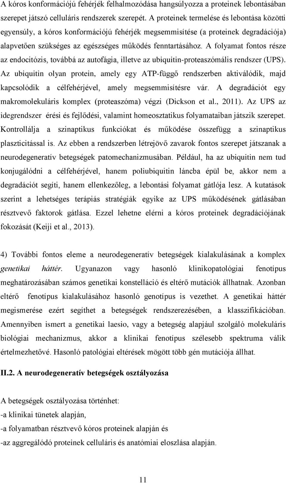 A folyamat fontos része az endocitózis, továbbá az autofágia, illetve az ubiquitin-proteaszómális rendszer (UPS).