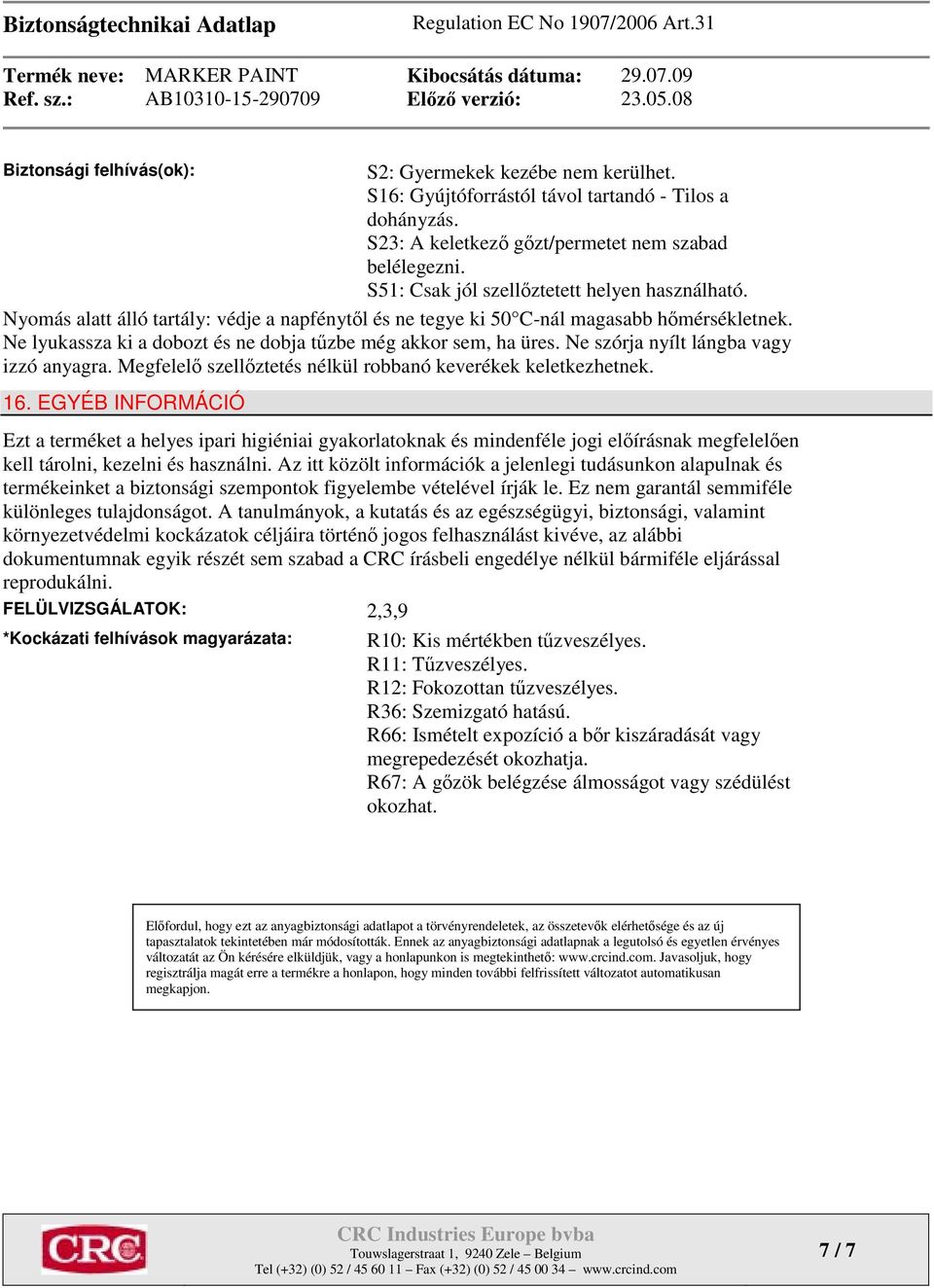 Ne lyukassza ki a dobozt és ne dobja tűzbe még akkor sem, ha üres. Ne szórja nyílt lángba vagy izzó anyagra. Megfelelő szellőztetés nélkül robbanó keverékek keletkezhetnek. 16.